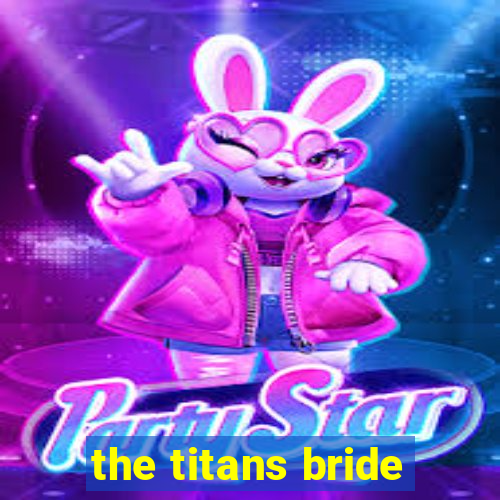 the titans bride